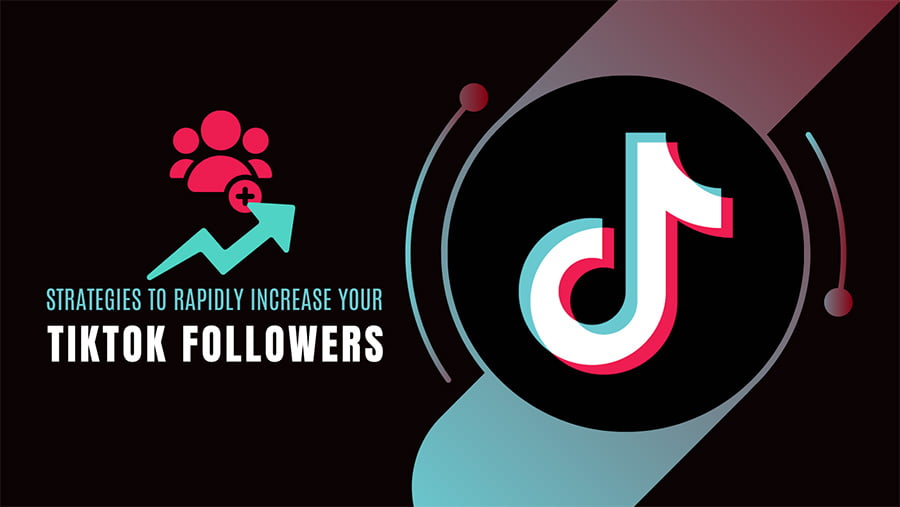 10 Effective Strategies To Rapidly Increase Your TikTok Followers