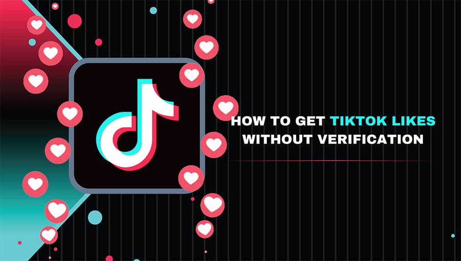 How To Get TikTok Likes Without Verification?